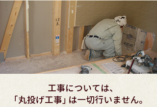 　工事については、「丸投げ工事」は一切行いません。